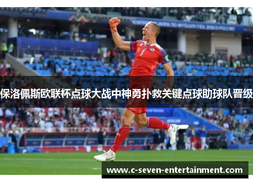 保洛佩斯欧联杯点球大战中神勇扑救关键点球助球队晋级 保洛佩斯欧联杯点球大战中神勇扑救关键点球助球队晋级