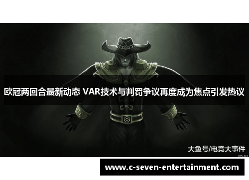 欧冠两回合最新动态 VAR技术与判罚争议再度成为焦点引发热议
