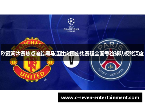 欧冠淘汰赛焦点追踪黑马连胜突围密集赛程全面考验球队板凳深度