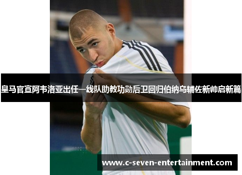 皇马官宣阿韦洛亚出任一线队助教功勋后卫回归伯纳乌辅佐新帅启新篇 皇马官宣阿韦洛亚出任一线队助教功勋后卫回归伯纳乌辅佐新帅启新篇