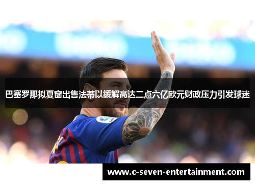 巴塞罗那拟夏窗出售法蒂以缓解高达二点六亿欧元财政压力引发球迷