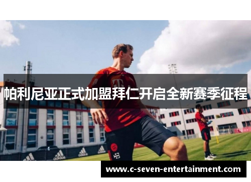 帕利尼亚正式加盟拜仁开启全新赛季征程