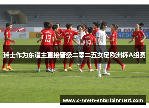 瑞士作为东道主直接晋级二零二五女足欧洲杯A组赛