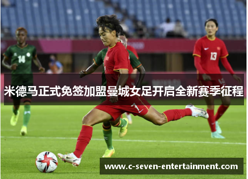 米德马正式免签加盟曼城女足开启全新赛季征程
