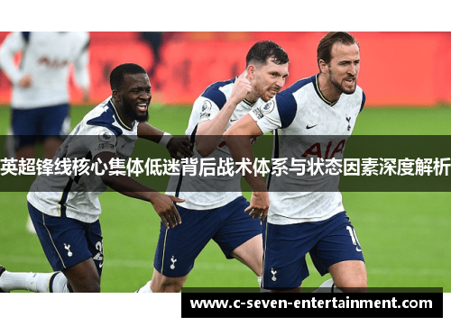 英超锋线核心集体低迷背后战术体系与状态因素深度解析